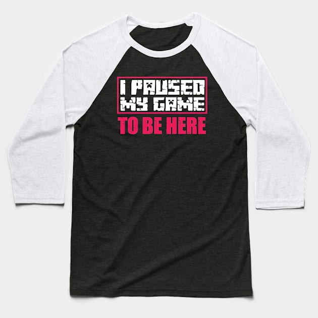 I Paused My Game to be Here Baseball T-Shirt by family.d